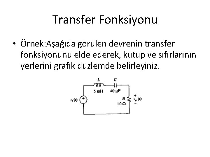 Transfer Fonksiyonu • Örnek: Aşağıda görülen devrenin transfer fonksiyonunu elde ederek, kutup ve sıfırlarının