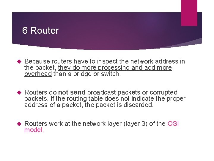 6 Router Because routers have to inspect the network address in the packet, they