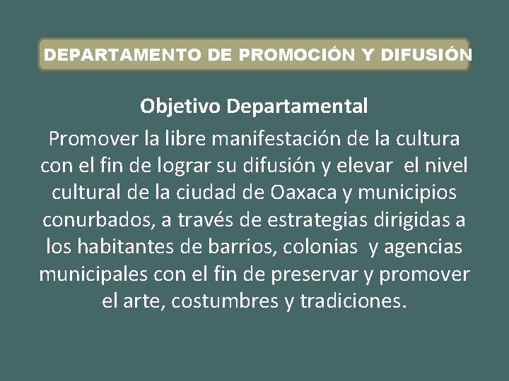 DEPARTAMENTO DE PROMOCIÓN Y DIFUSIÓN Objetivo Departamental Promover la libre manifestación de la cultura