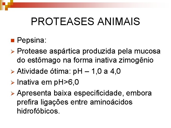 PROTEASES ANIMAIS Pepsina: Ø Protease aspártica produzida pela mucosa do estômago na forma inativa