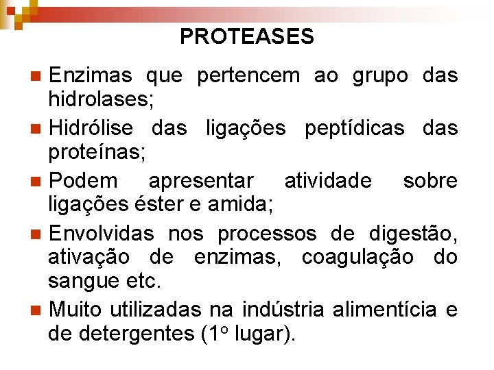 PROTEASES Enzimas que pertencem ao grupo das hidrolases; n Hidrólise das ligações peptídicas das