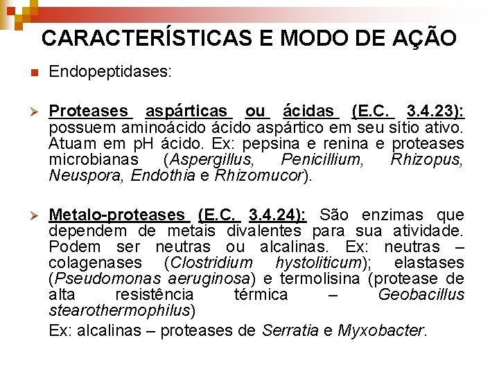 CARACTERÍSTICAS E MODO DE AÇÃO n Endopeptidases: Ø Proteases aspárticas ou ácidas (E. C.