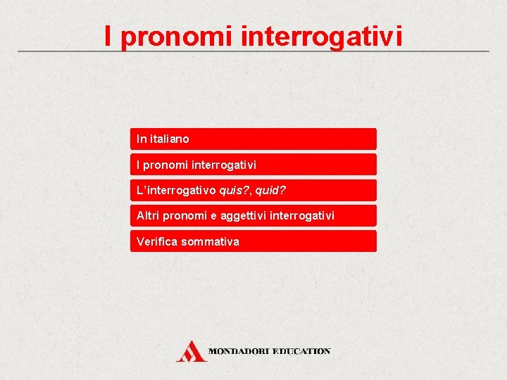 I pronomi interrogativi In italiano I pronomi interrogativi L’interrogativo quis? , quid? Altri pronomi