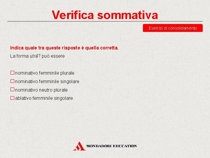 Verifica sommativa Esercizi di consolidamento Indica quale tra queste risposte è quella corretta. La