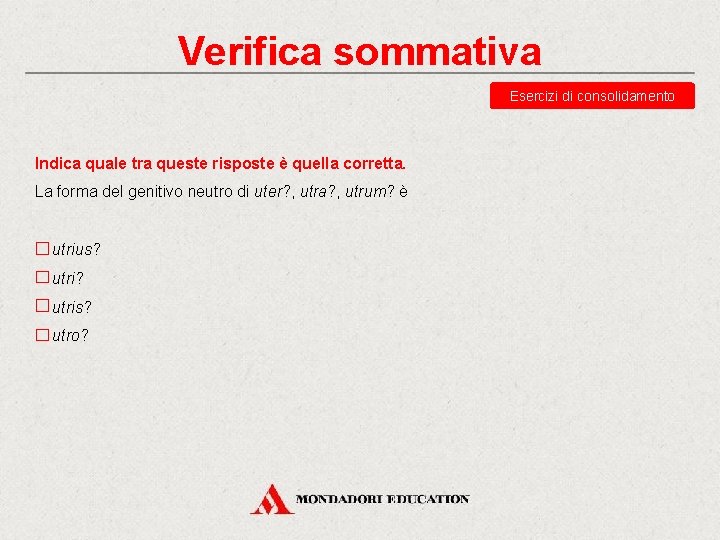 Verifica sommativa Esercizi di consolidamento Indica quale tra queste risposte è quella corretta. La