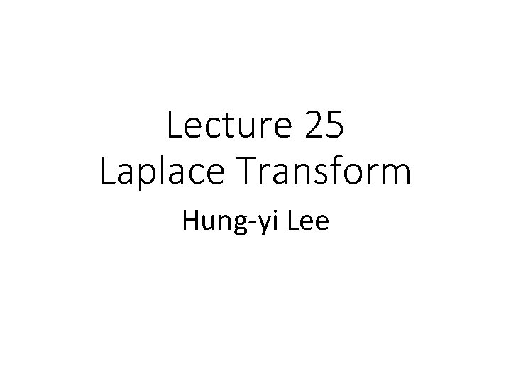 Lecture 25 Laplace Transform Hung-yi Lee 
