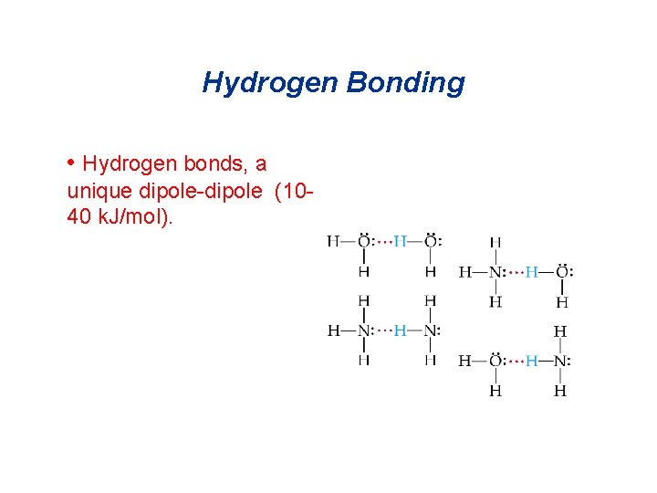 Hydrogen Bonding • Hydrogen bonds, a unique dipole-dipole (1040 k. J/mol). 