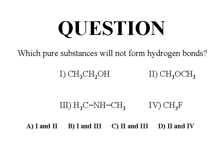 QUESTION Which pure substances will not form hydrogen bonds? I) CH 3 CH 2