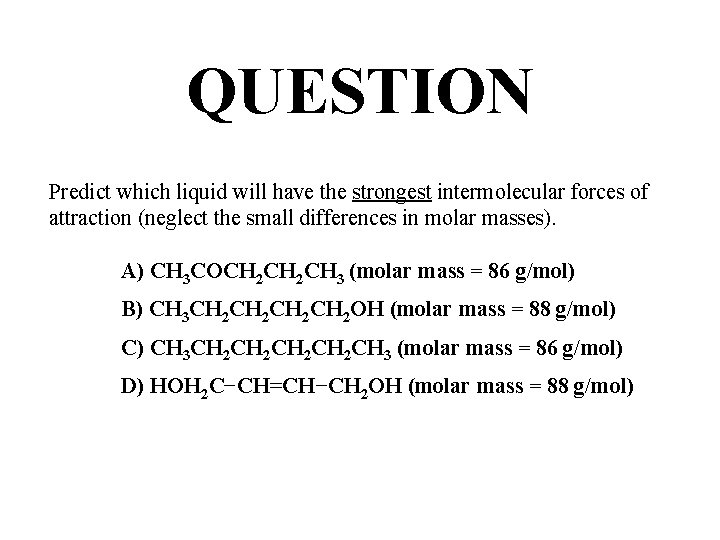 QUESTION Predict which liquid will have the strongest intermolecular forces of attraction (neglect the