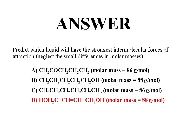 ANSWER Predict which liquid will have the strongest intermolecular forces of attraction (neglect the