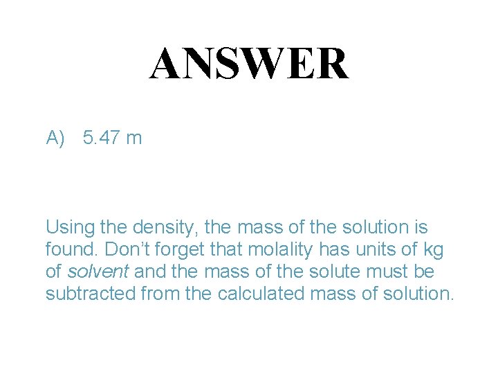 ANSWER A) 5. 47 m Using the density, the mass of the solution is