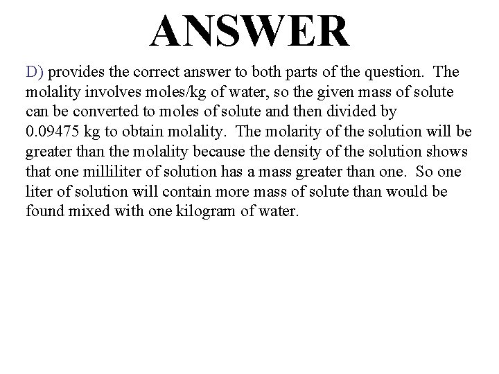 ANSWER D) provides the correct answer to both parts of the question. The molality