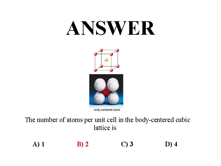 ANSWER The number of atoms per unit cell in the body-centered cubic lattice is