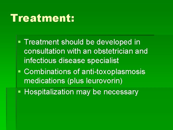 Treatment: § Treatment should be developed in consultation with an obstetrician and infectious disease