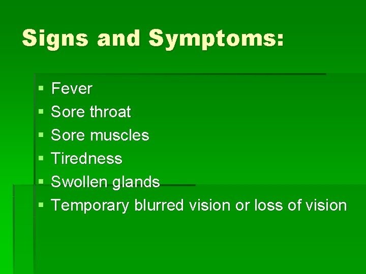 Signs and Symptoms: § § § Fever Sore throat Sore muscles Tiredness Swollen glands