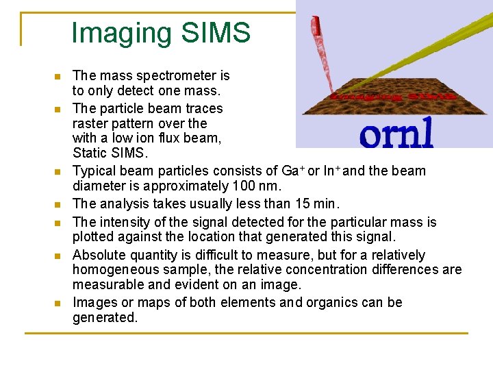 Imaging SIMS n n n n The mass spectrometer is set to only detect