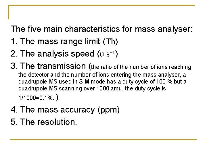 The five main characteristics for mass analyser: 1. The mass range limit (Th) 2.