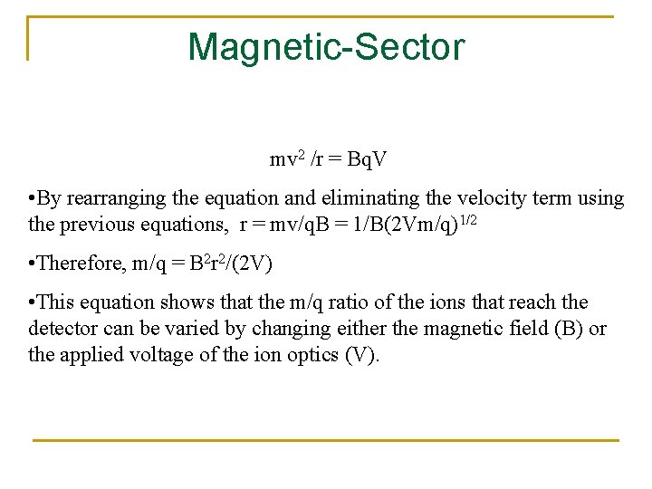Magnetic-Sector mv 2 /r = Bq. V • By rearranging the equation and eliminating