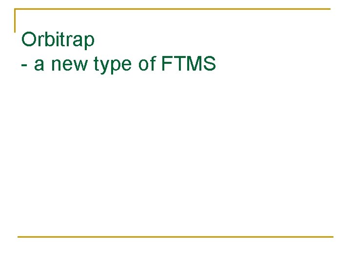 Orbitrap - a new type of FTMS 