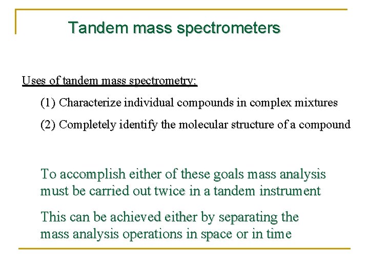 Tandem mass spectrometers Uses of tandem mass spectrometry: (1) Characterize individual compounds in complex
