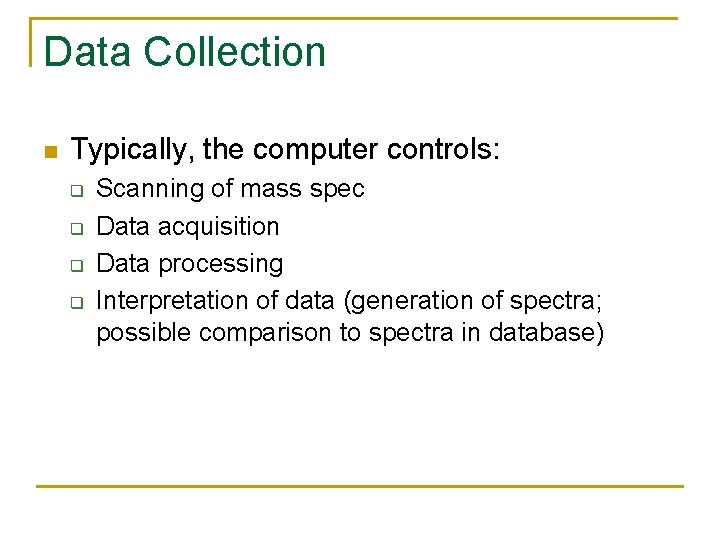 Data Collection n Typically, the computer controls: q q Scanning of mass spec Data