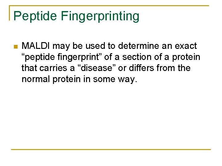 Peptide Fingerprinting n MALDI may be used to determine an exact “peptide fingerprint” of