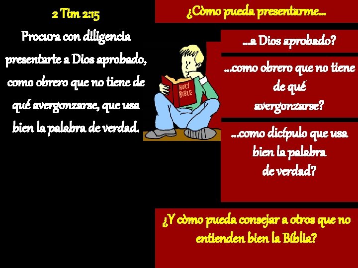 2 Tim 2: 15 Procura con diligencia presentarte a Dios aprobado, como obrero que