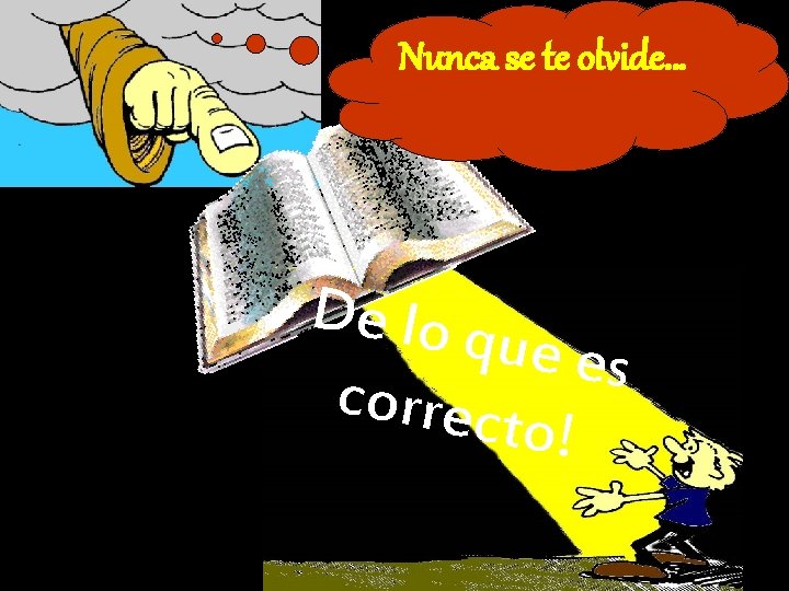 Nunca se te olvide… De lo q ue es correct o! 