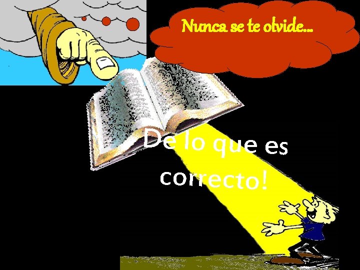 Nunca se te olvide… De lo que es correcto! 