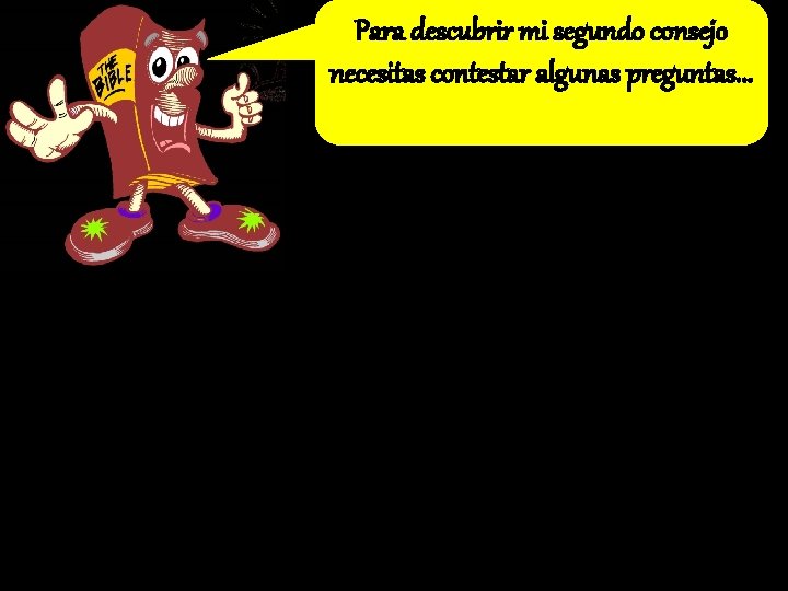 Para descubrir mi segundo consejo necesitas contestar algunas preguntas. . . 
