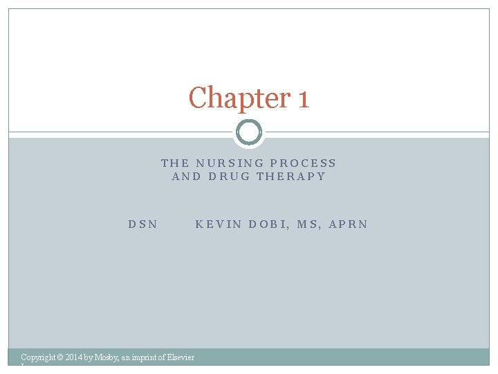 Chapter 1 THE NURSING PROCESS AND DRUG THERAPY DSN Copyright © 2014 by Mosby,