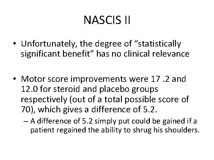 NASCIS II • Unfortunately, the degree of “statistically significant benefit” has no clinical relevance