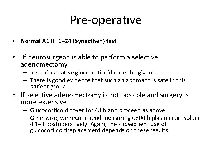 Pre-operative • Normal ACTH 1– 24 (Synacthen) test. • If neurosurgeon is able to
