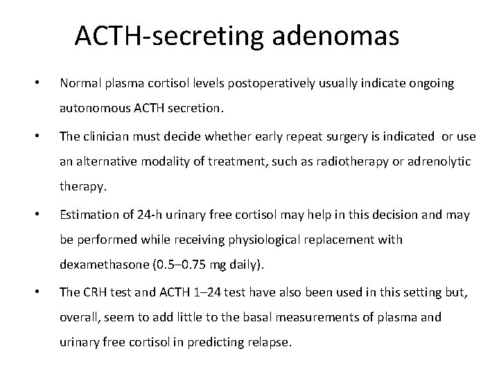ACTH-secreting adenomas • Normal plasma cortisol levels postoperatively usually indicate ongoing autonomous ACTH secretion.