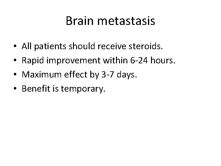 Brain metastasis • • All patients should receive steroids. Rapid improvement within 6 -24