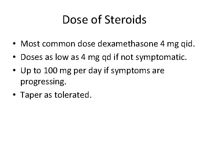 Dose of Steroids • Most common dose dexamethasone 4 mg qid. • Doses as