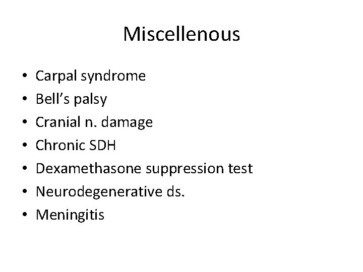 Miscellenous • • Carpal syndrome Bell’s palsy Cranial n. damage Chronic SDH Dexamethasone suppression