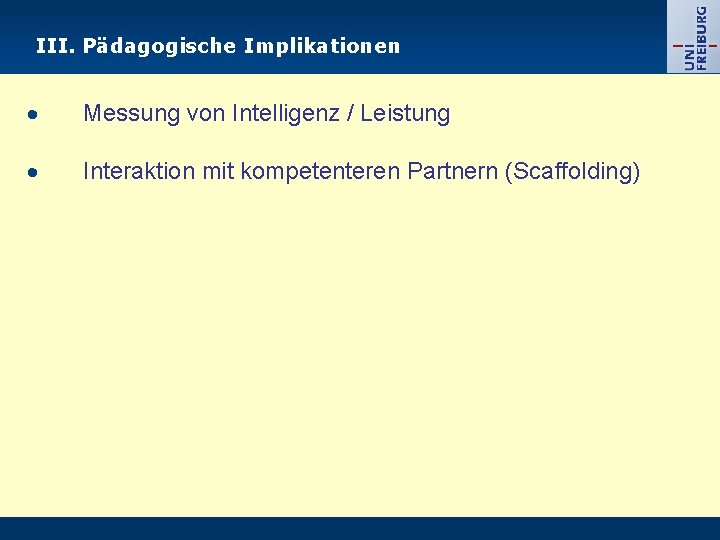 III. Pädagogische Implikationen Messung von Intelligenz / Leistung Interaktion mit kompetenteren Partnern (Scaffolding) 