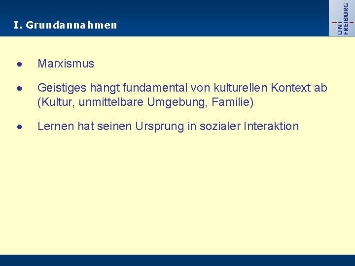 I. Grundannahmen Marxismus Geistiges hängt fundamental von kulturellen Kontext ab (Kultur, unmittelbare Umgebung, Familie)