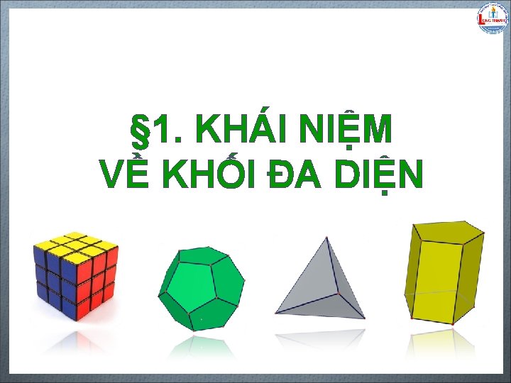 § 1. KHÁI NIỆM VỀ KHỐI ĐA DIỆN Biên soạn: Đặng Trung Hiếu –