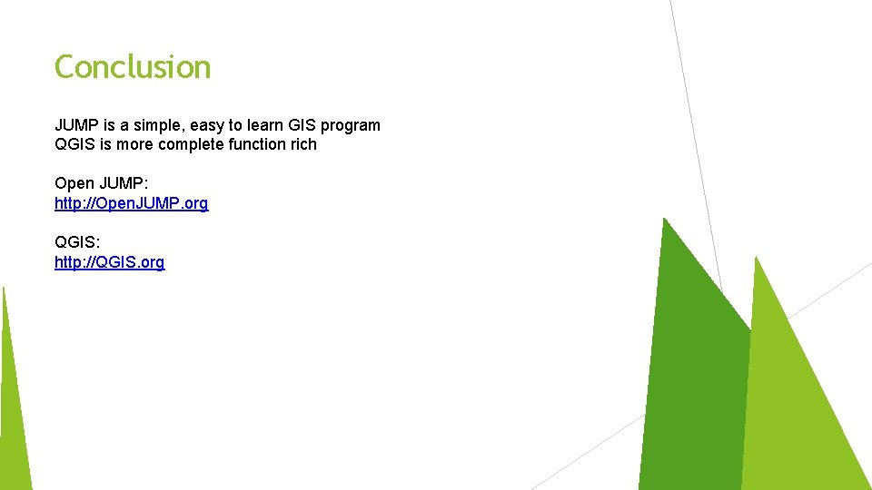 Conclusion JUMP is a simple, easy to learn GIS program QGIS is more complete