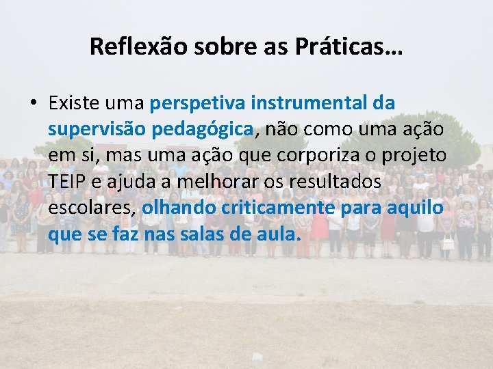 Reflexão sobre as Práticas… • Existe uma perspetiva instrumental da supervisão pedagógica, não como