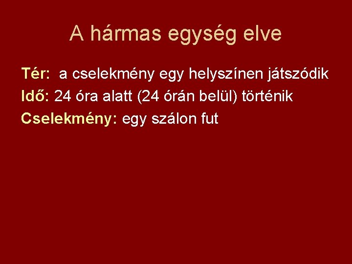 A hármas egység elve Tér: a cselekmény egy helyszínen játszódik Idő: 24 óra alatt