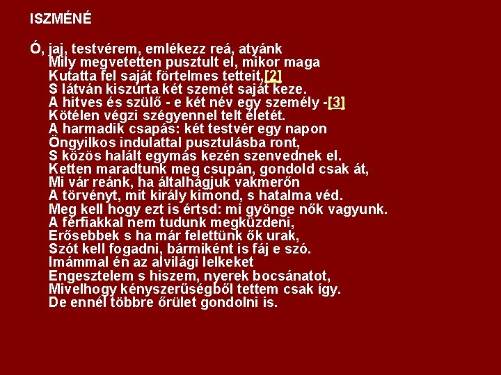 ISZMÉNÉ Ó, jaj, testvérem, emlékezz reá, atyánk Mily megvetetten pusztult el, mikor maga Kutatta