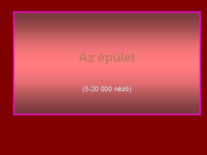 Az épület (5 -20 000 néző) 