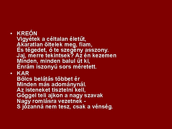  • KREÓN Vigyétek a céltalan életűt, Akaratlan öltelek meg, fiam, És tégedet, ó