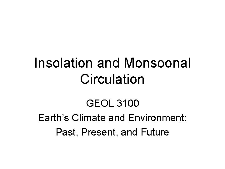 Insolation and Monsoonal Circulation GEOL 3100 Earth’s Climate and Environment: Past, Present, and Future
