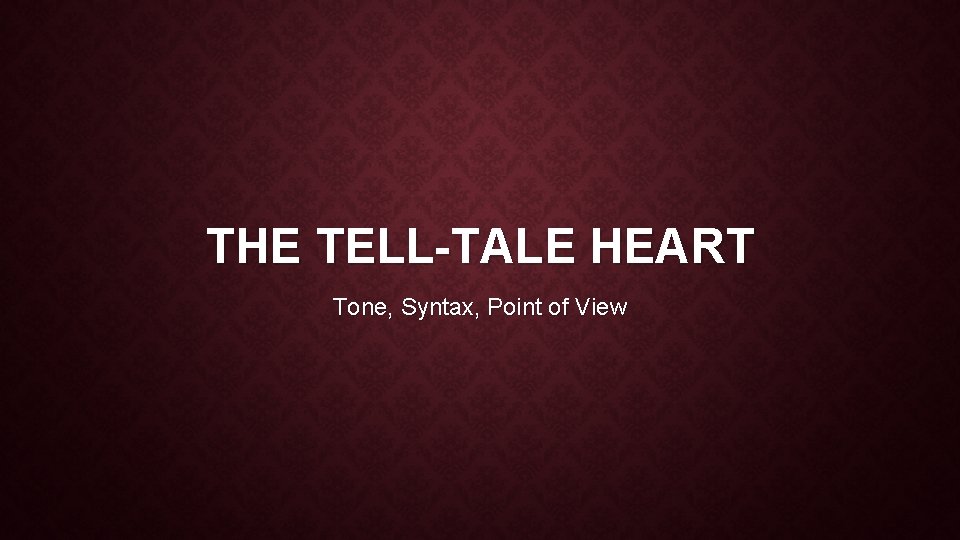 THE TELL-TALE HEART Tone, Syntax, Point of View 