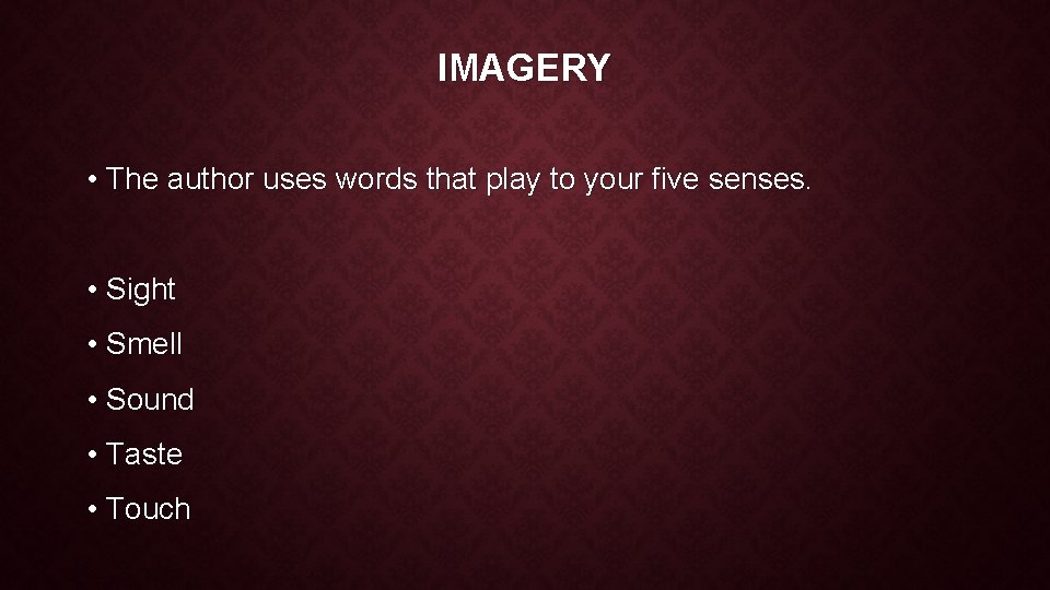 IMAGERY • The author uses words that play to your five senses. • Sight