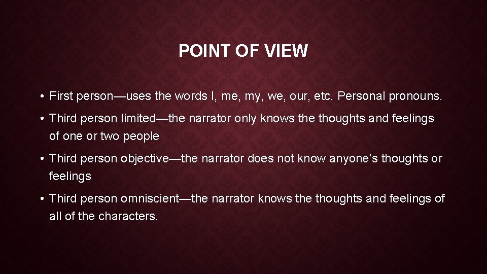 POINT OF VIEW • First person—uses the words I, me, my, we, our, etc.